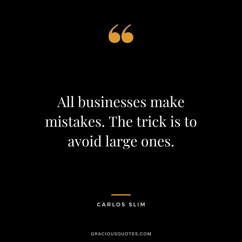 All businesses make mistakes. The trick is to avoid large ones.