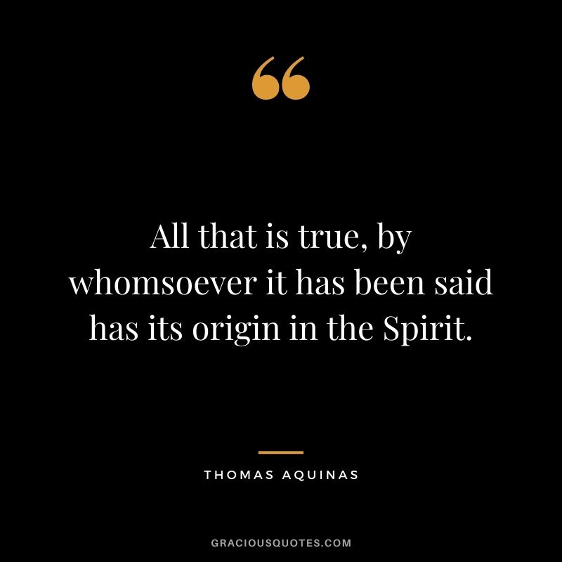 All that is true, by whomsoever it has been said has its origin in the Spirit.