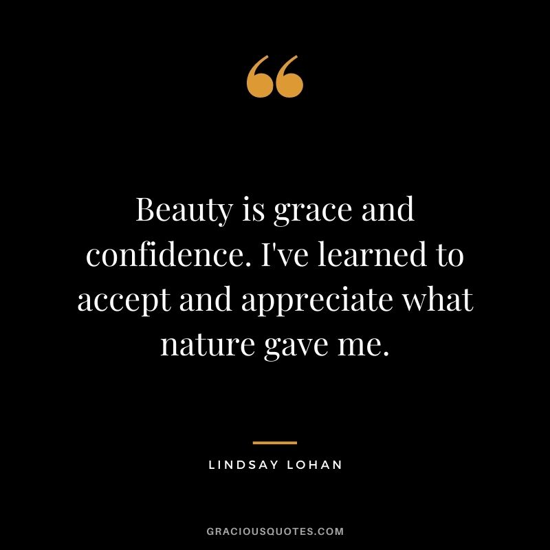 Beauty is grace and confidence. I've learned to accept and appreciate what nature gave me.