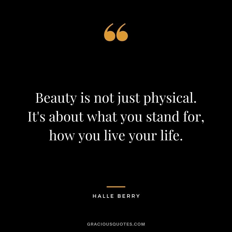 Beauty is not just physical. It's about what you stand for, how you live your life.