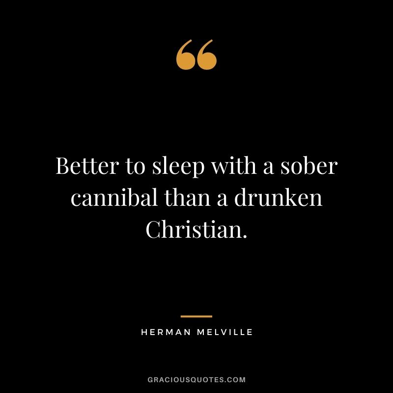 Better to sleep with a sober cannibal than a drunken Christian.