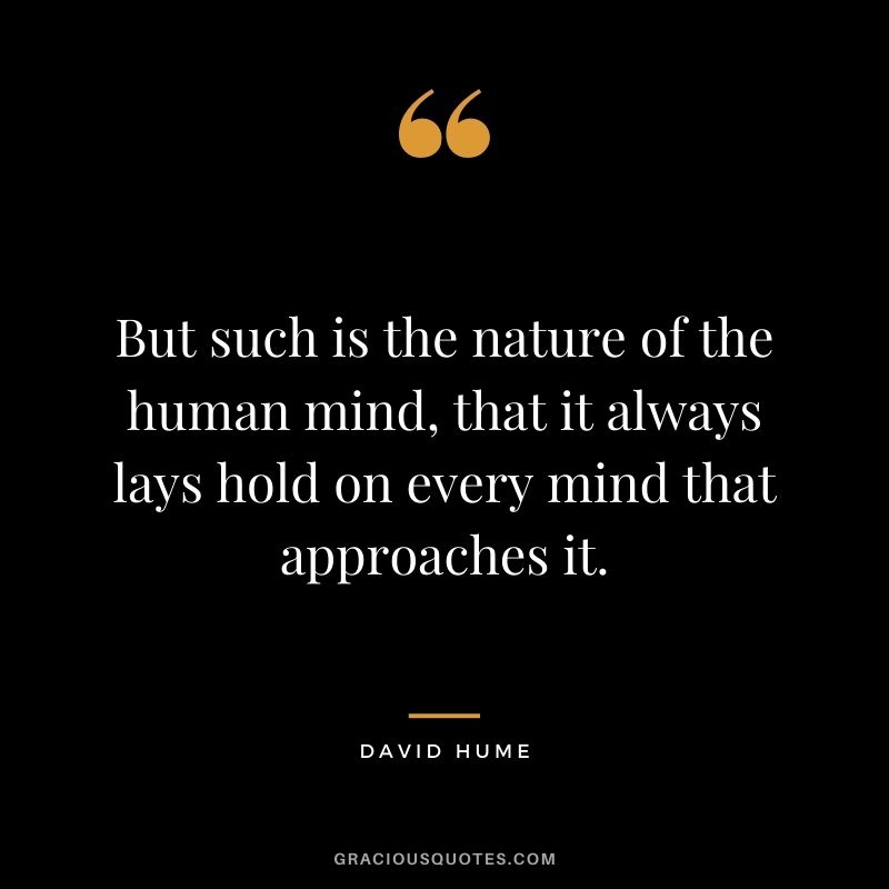 But such is the nature of the human mind, that it always lays hold on every mind that approaches it.
