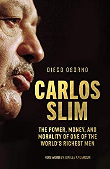 Carlos Slim: The Power, Money, and Morality of One of the World's Richest Men