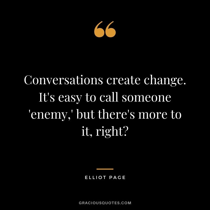 Conversations create change. It's easy to call someone 'enemy,' but there's more to it, right