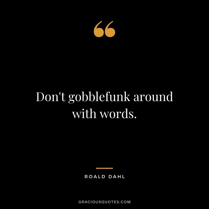 Don't gobblefunk around with words.