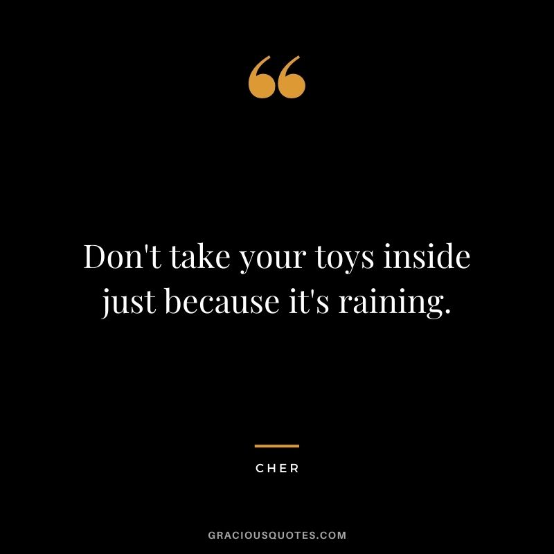 Don't take your toys inside just because it's raining.