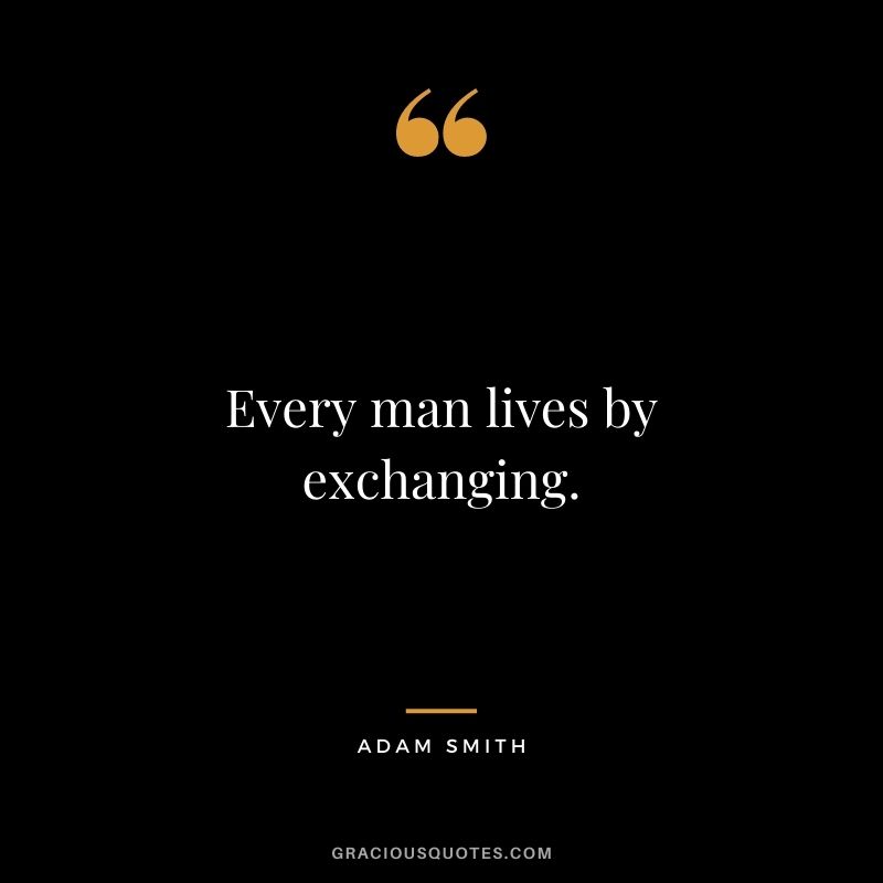 Every man lives by exchanging.