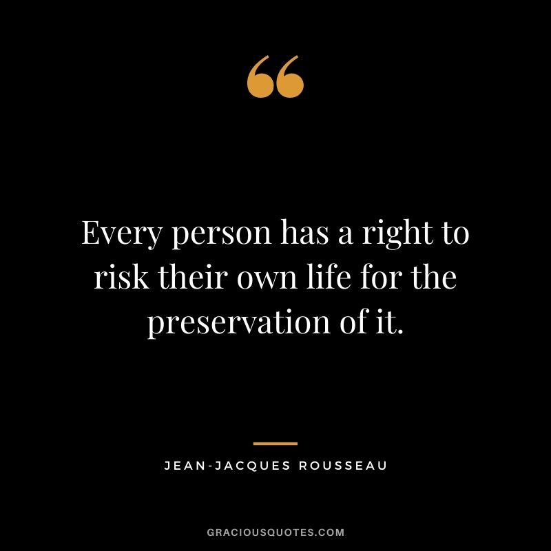 Every person has a right to risk their own life for the preservation of it.