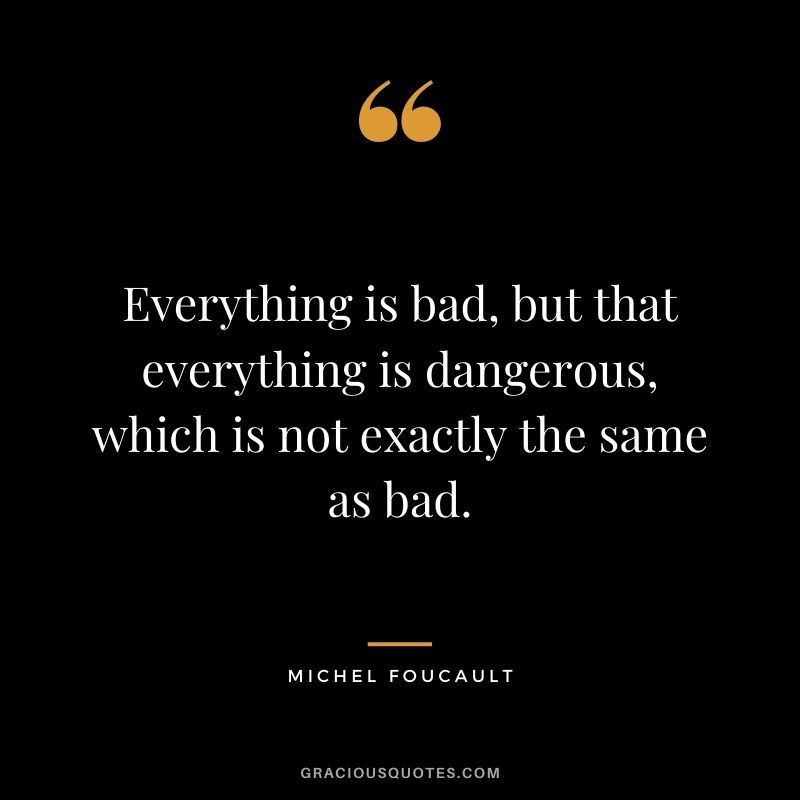 Everything is bad, but that everything is dangerous, which is not exactly the same as bad.
