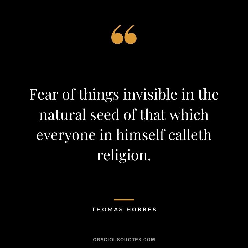 Fear of things invisible in the natural seed of that which everyone in himself calleth religion.