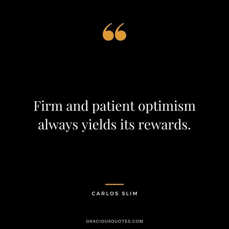 Firm and patient optimism always yields its rewards.
