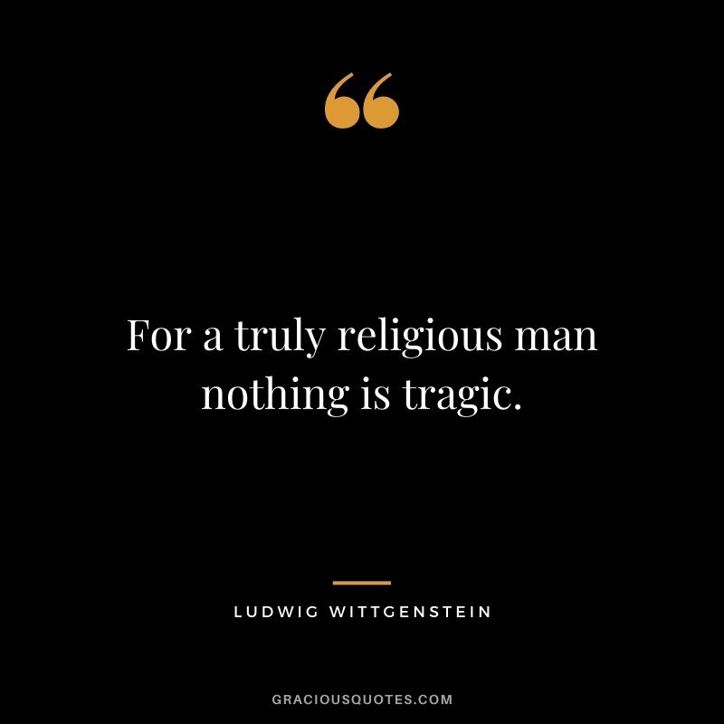 For a truly religious man nothing is tragic.