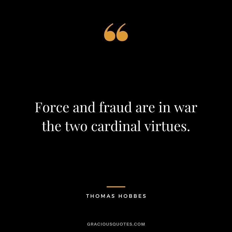 Force and fraud are in war the two cardinal virtues.