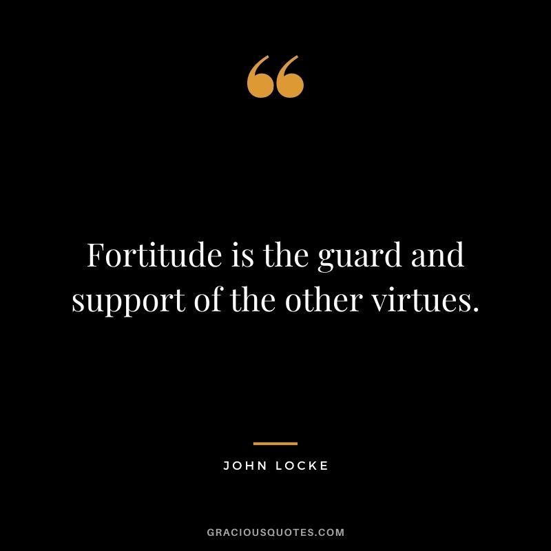 Fortitude is the guard and support of the other virtues.