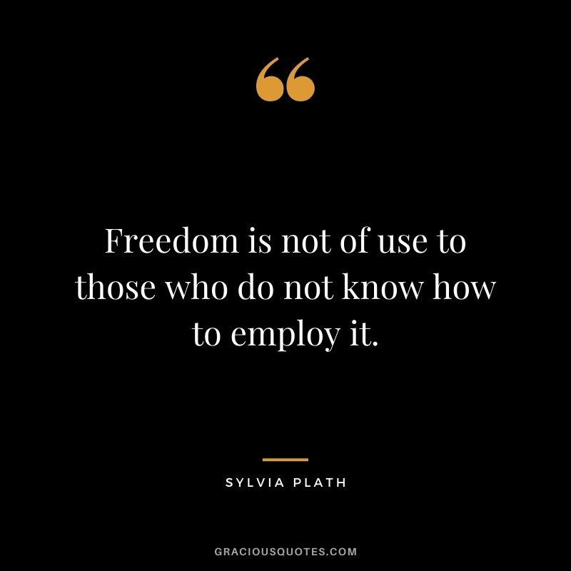 Freedom is not of use to those who do not know how to employ it.