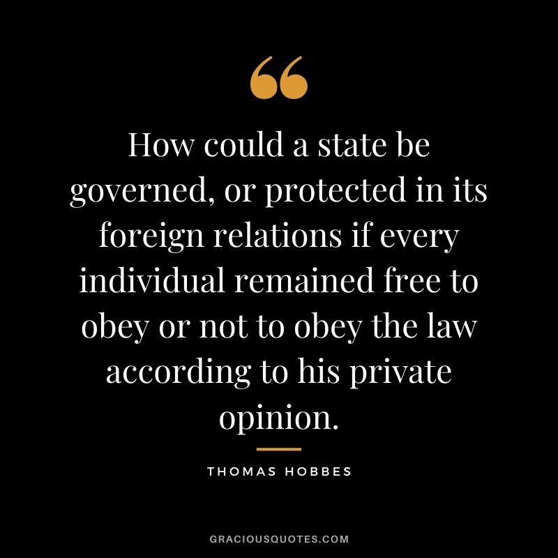 How could a state be governed, or protected in its foreign relations if every individual remained free to obey or not to obey the law according to his private opinion.