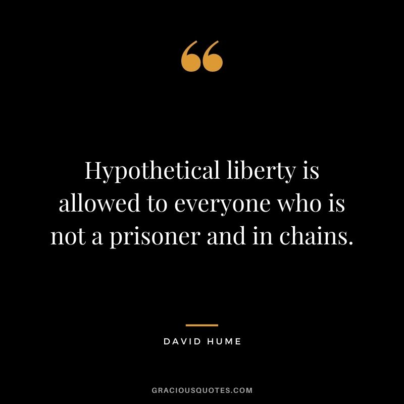 Hypothetical liberty is allowed to everyone who is not a prisoner and in chains.