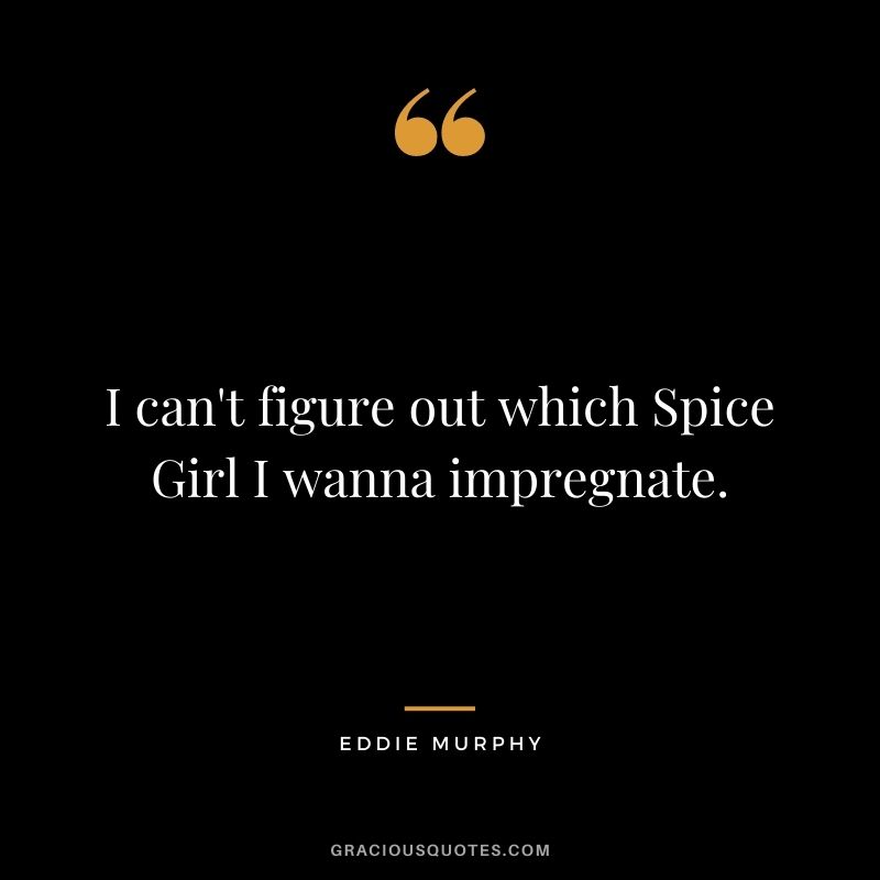 I can't figure out which Spice Girl I wanna impregnate.
