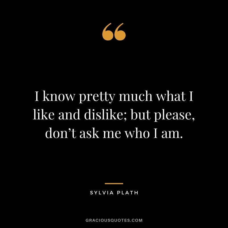 I know pretty much what I like and dislike; but please, don’t ask me who I am.