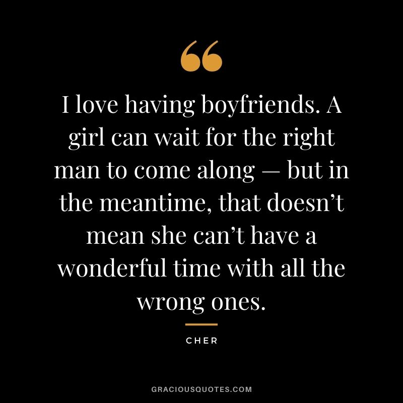 I love having boyfriends. A girl can wait for the right man to come along — but in the meantime, that doesn’t mean she can’t have a wonderful time with all the wrong ones.