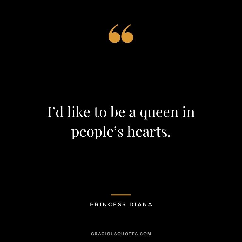 I’d like to be a queen in people’s hearts.
