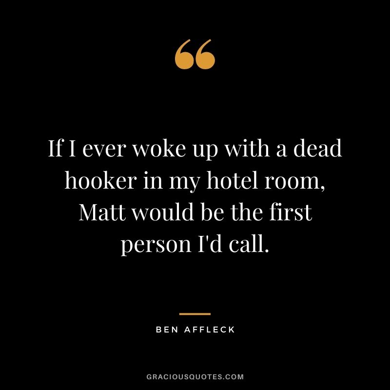 If I ever woke up with a dead hooker in my hotel room, Matt would be the first person I'd call.