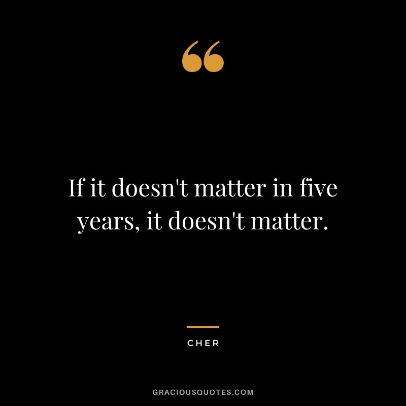 If it doesn't matter in five years, it doesn't matter.