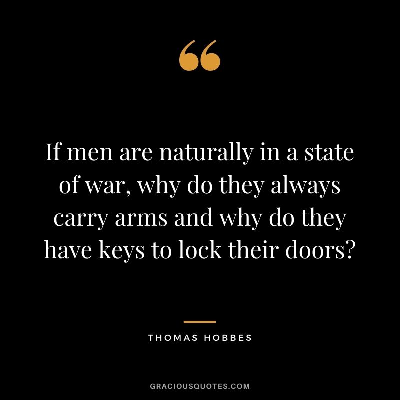 If men are naturally in a state of war, why do they always carry arms and why do they have keys to lock their doors?