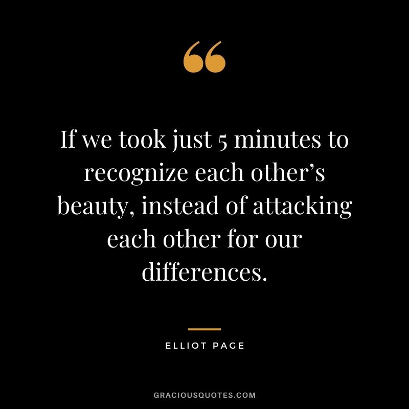 If we took just 5 minutes to recognize each other’s beauty, instead of attacking each other for our differences.