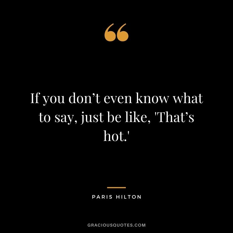 If you don’t even know what to say, just be like, 'That’s hot.'