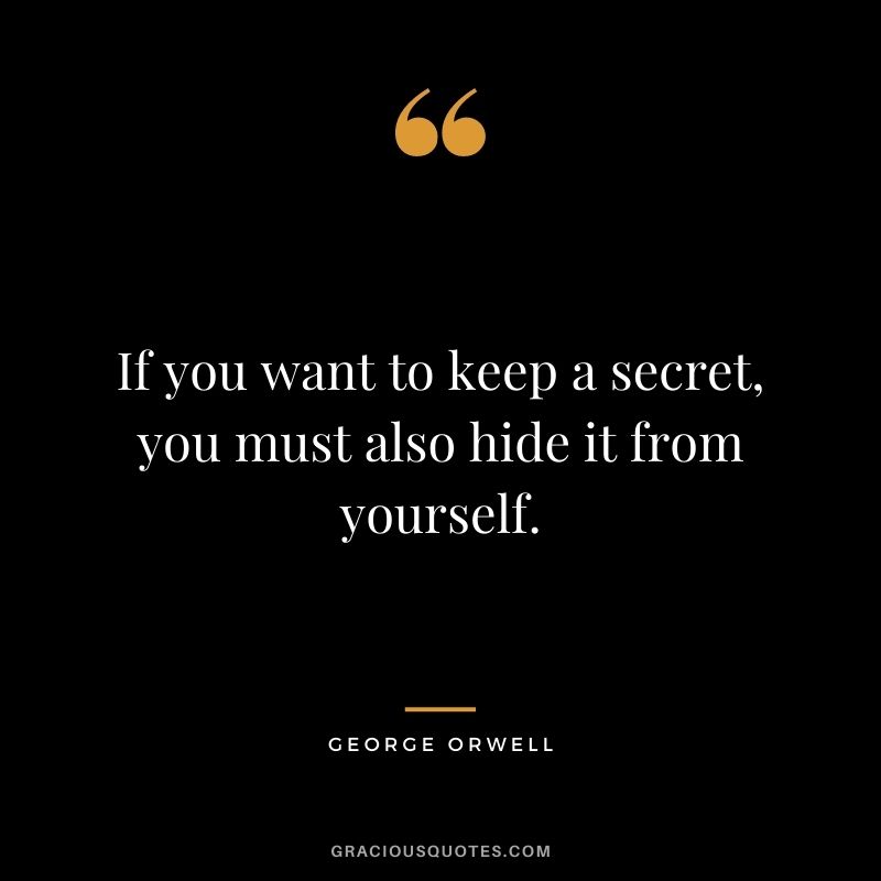 If you want to keep a secret, you must also hide it from yourself.
