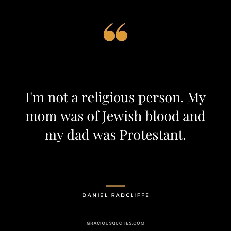 I'm not a religious person. My mom was of Jewish blood and my dad was Protestant.