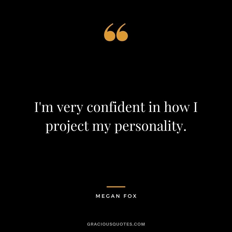 I'm very confident in how I project my personality.