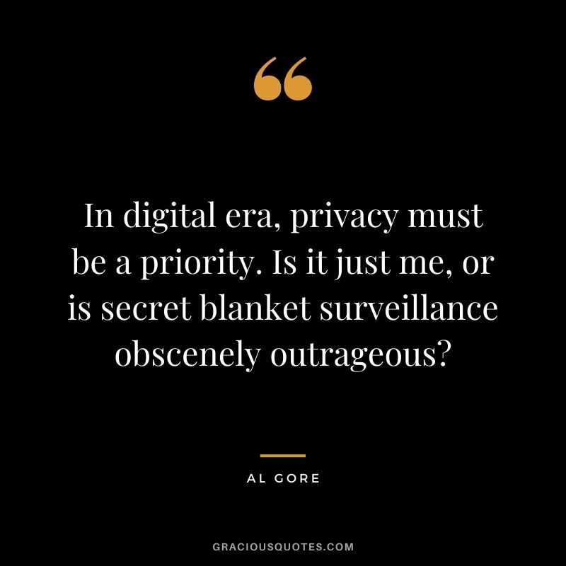 In digital era, privacy must be a priority. Is it just me, or is secret blanket surveillance obscenely outrageous