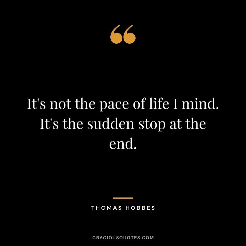 It's not the pace of life I mind. It's the sudden stop at the end.