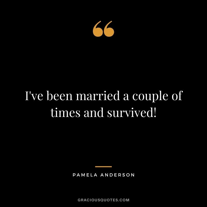 I've been married a couple of times and survived!