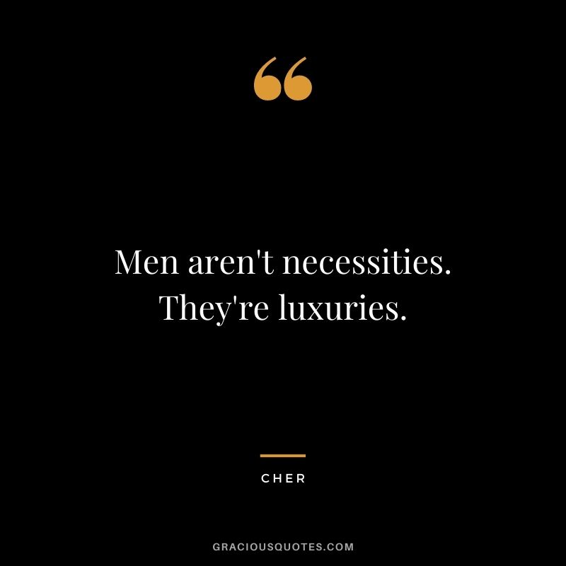 Men aren't necessities. They're luxuries.