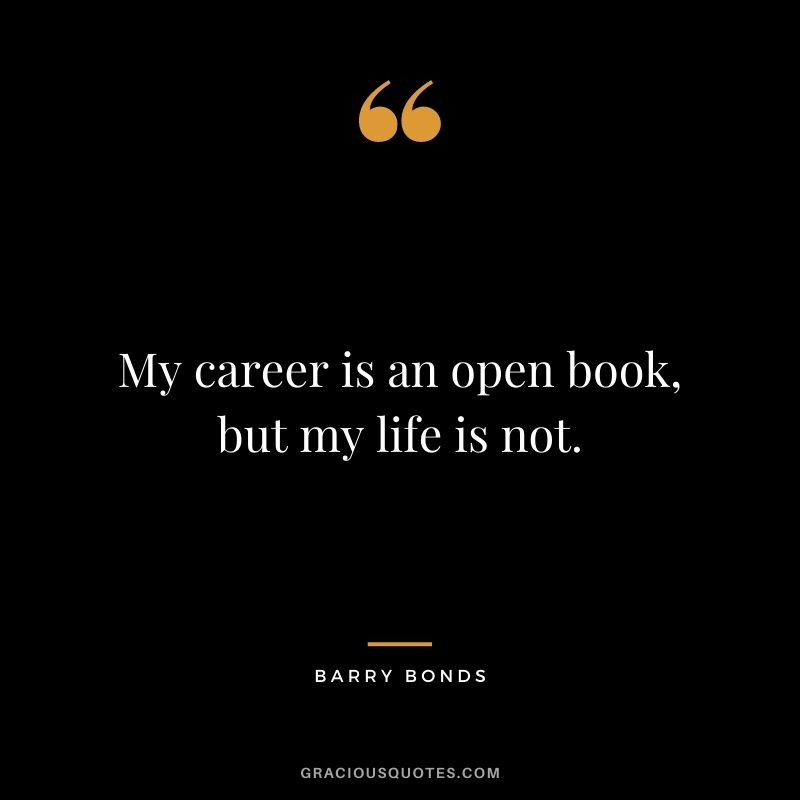 My career is an open book, but my life is not.