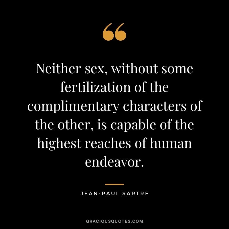 Neither sex, without some fertilization of the complimentary characters of the other, is capable of the highest reaches of human endeavor.
