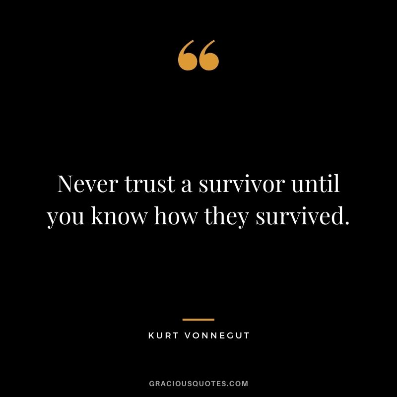 Never trust a survivor until you know how they survived.