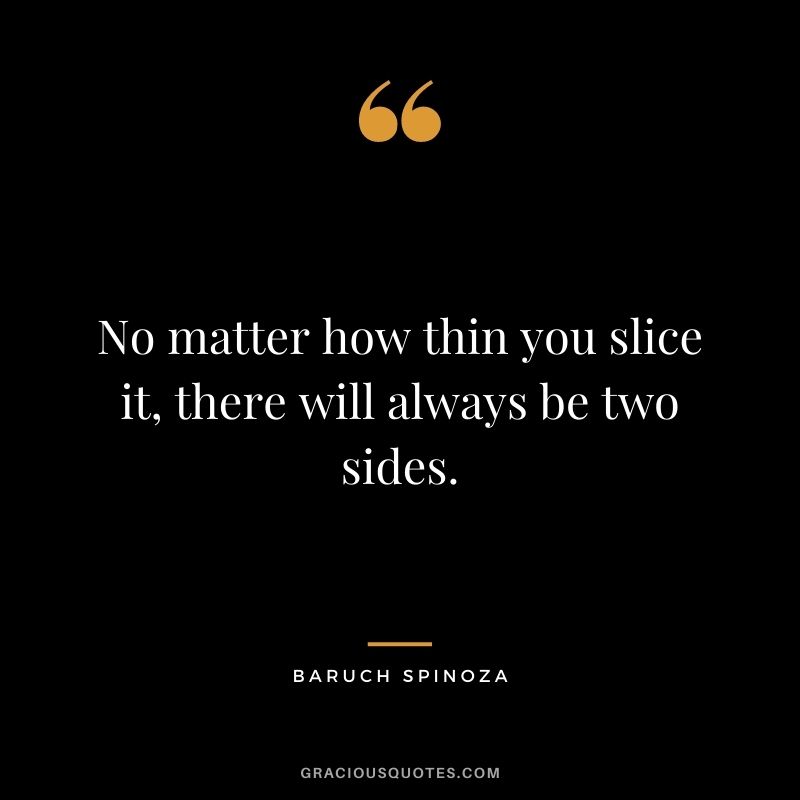 No matter how thin you slice it, there will always be two sides.