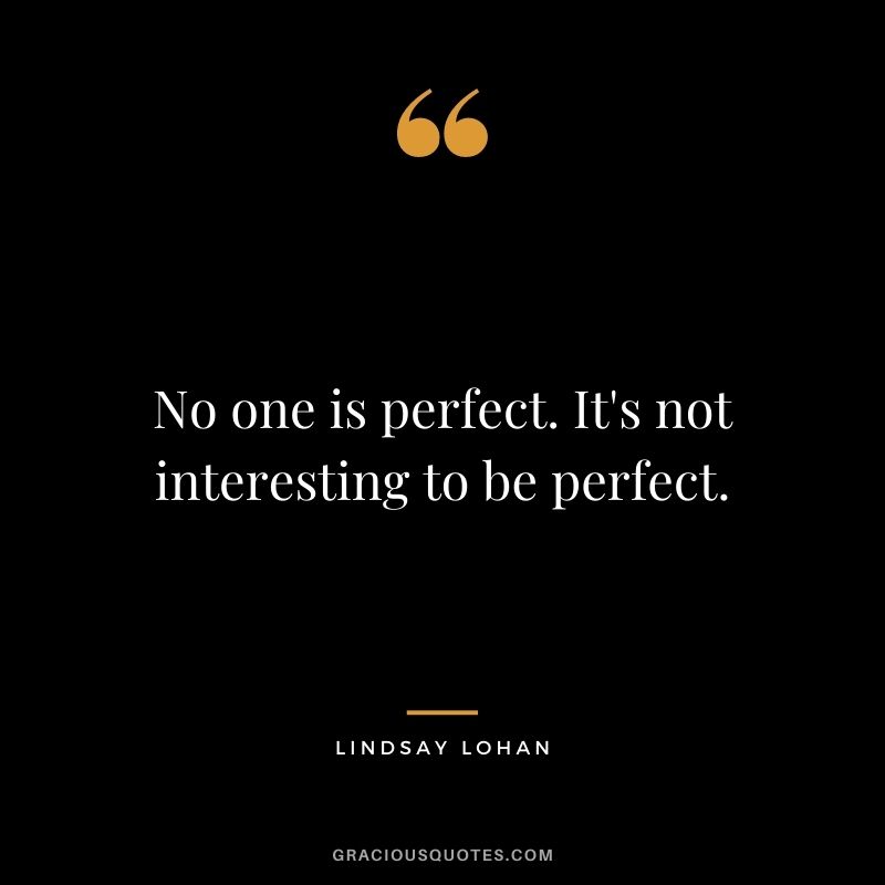 No one is perfect. It's not interesting to be perfect.