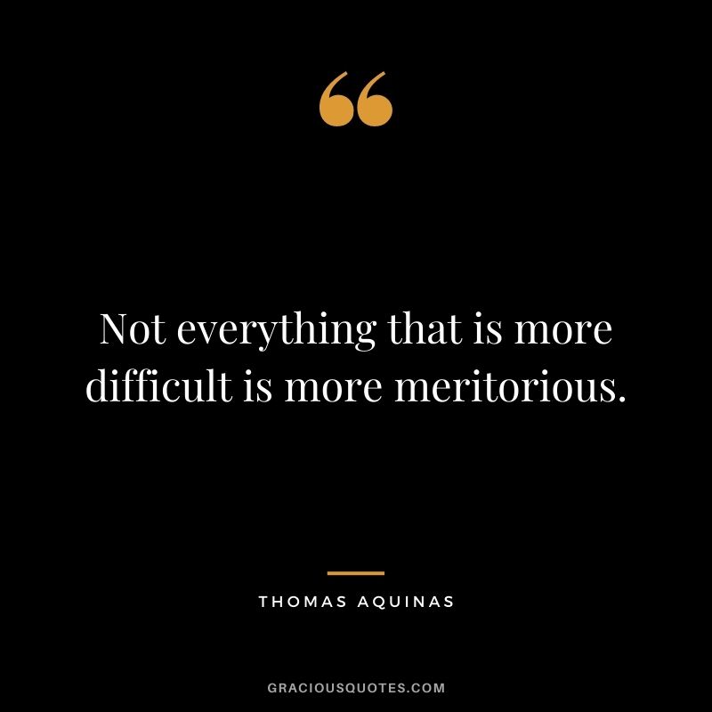 Not everything that is more difficult is more meritorious.
