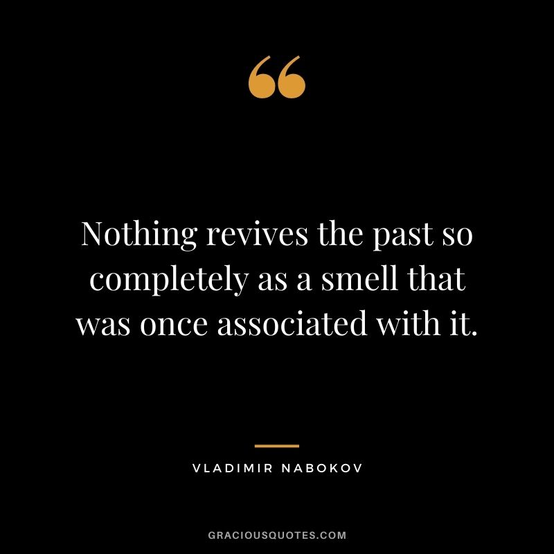 Nothing revives the past so completely as a smell that was once associated with it.