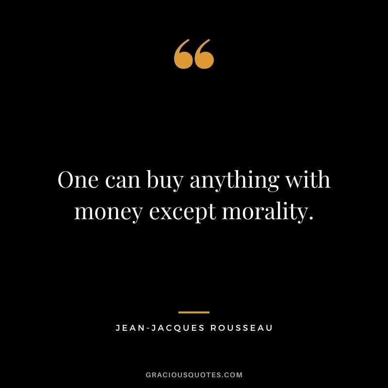 One can buy anything with money except morality.
