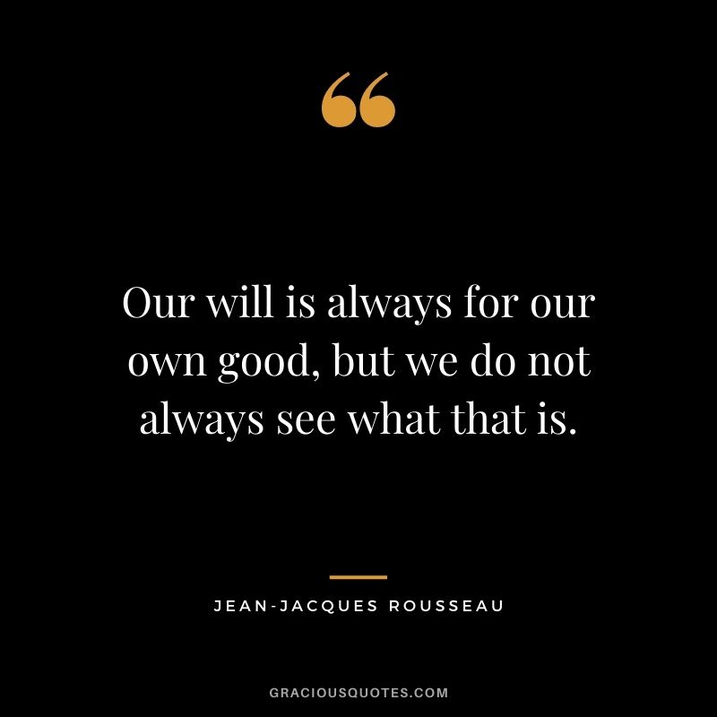 Our will is always for our own good, but we do not always see what that is.