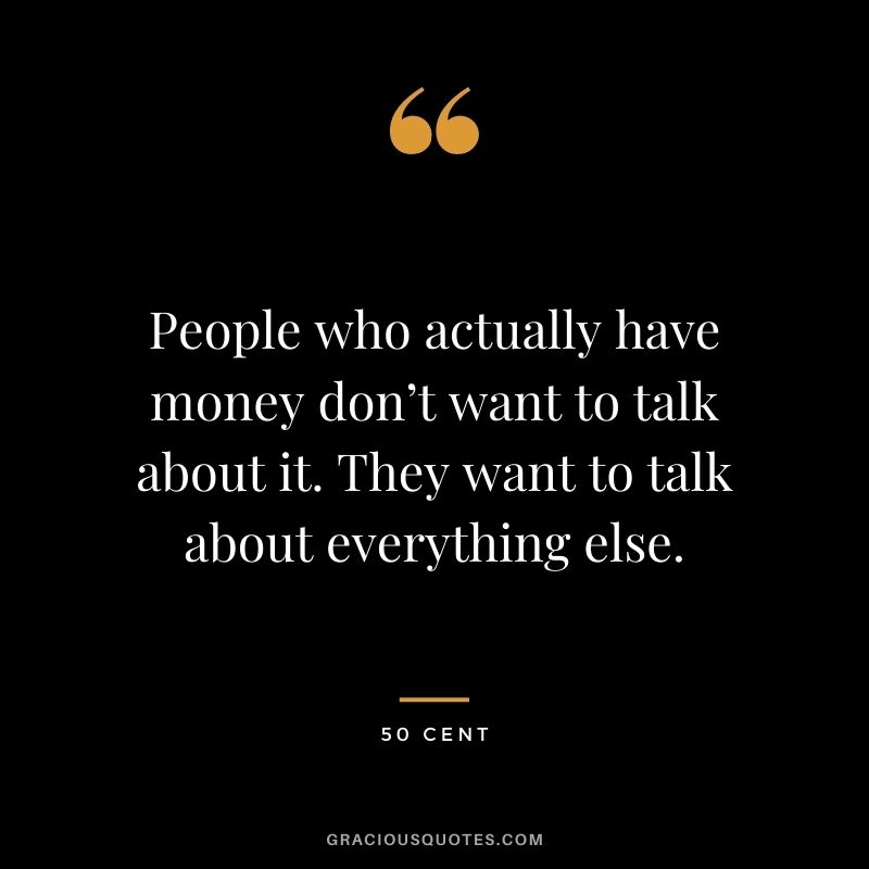 People who actually have money don’t want to talk about it. They want to talk about everything else.