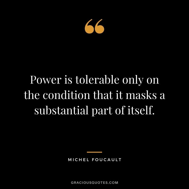 Power is tolerable only on the condition that it masks a substantial part of itself.