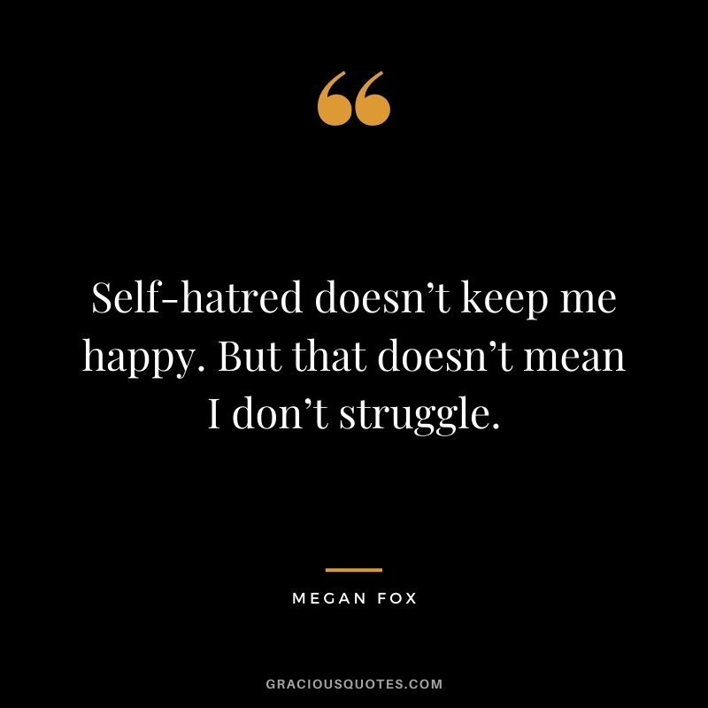 Self-hatred doesn’t keep me happy. But that doesn’t mean I don’t struggle.