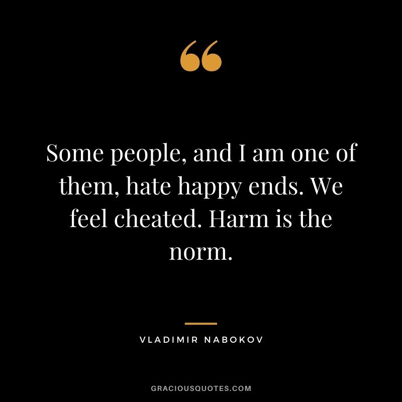 Some people, and I am one of them, hate happy ends. We feel cheated. Harm is the norm.